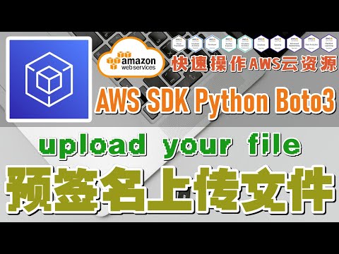 04.05.AWS SDK Python Boto3 快速操作 AWS 云资源 - S3 - 预签名URL，上传 S3 文件