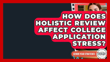 How Does Holistic Review Affect College Application Stress? - Senior Year Strategies