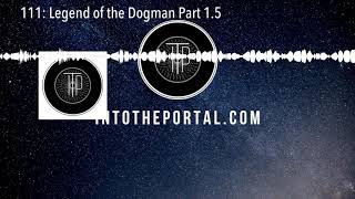111: Legend of the Dogman Part 1.5