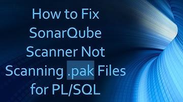 How to Fix SonarQube Scanner Not Scanning .pak Files for PL/SQL