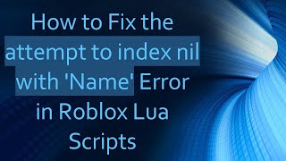 How to Fix the attempt to index nil with 'Name' Error in Roblox Lua Scripts