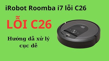 iRobot Roomba i7 lỗi C26, Xử lý nhanh