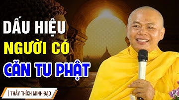 Dấu Hiệu Người Có CĂN TU, đã tu PHẬT Từ Kiếp Trước - BIẾT ĐƯỢC SỚM GIÁC NGỘ | Thầy Thích Minh Đạo