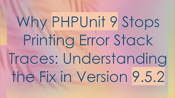 Why PHPUnit 9 Stops Printing Error Stack Traces: Understanding the Fix in Version 9.5.2