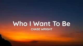 CHASE WRIGHT - Who I Want To Be (lyrics)