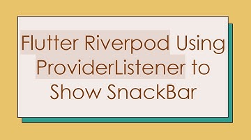 Flutter Riverpod Using ProviderListener to Show SnackBar
