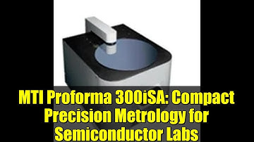 MTI Proforma 300iSA: Compact Precision Metrology for Semiconductor Labs
