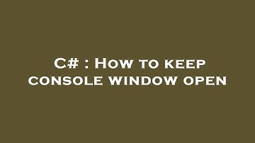 C# : How to keep console window open