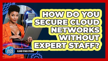 How Do You Secure Cloud Networks Without Expert Staff? - Cloud Stack Studio