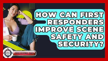 How Can First Responders Improve Scene Safety And Security? - Crisis Response Coach