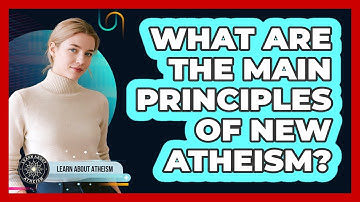 What Are The Main Principles Of New Atheism?