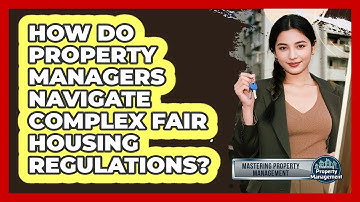 How Do Property Managers Navigate Complex Fair Housing Regulations? - Mastering Property Management