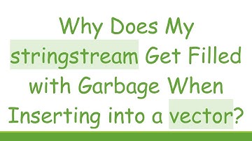 Why Does My stringstream Get Filled with Garbage When Inserting into a vector?