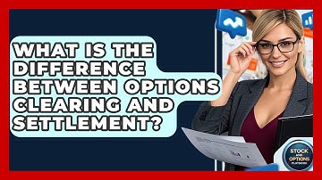 What Is The Difference Between Options Clearing And Settlement? - Stock and Options Playbook