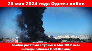 26 мая 2024 года Одесса online.Бомбят ракетами с Ту95мс и Миг 31К.В небе Шахеды.Работает ПВО.Взрывы