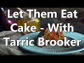 Let Them Eat Cake - With Tarric Brooker