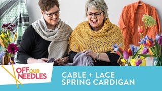 Spring Cotton, Lace + Cable Cardigan Love | Off Our Needles Cotton Knitting Patterns S4E3