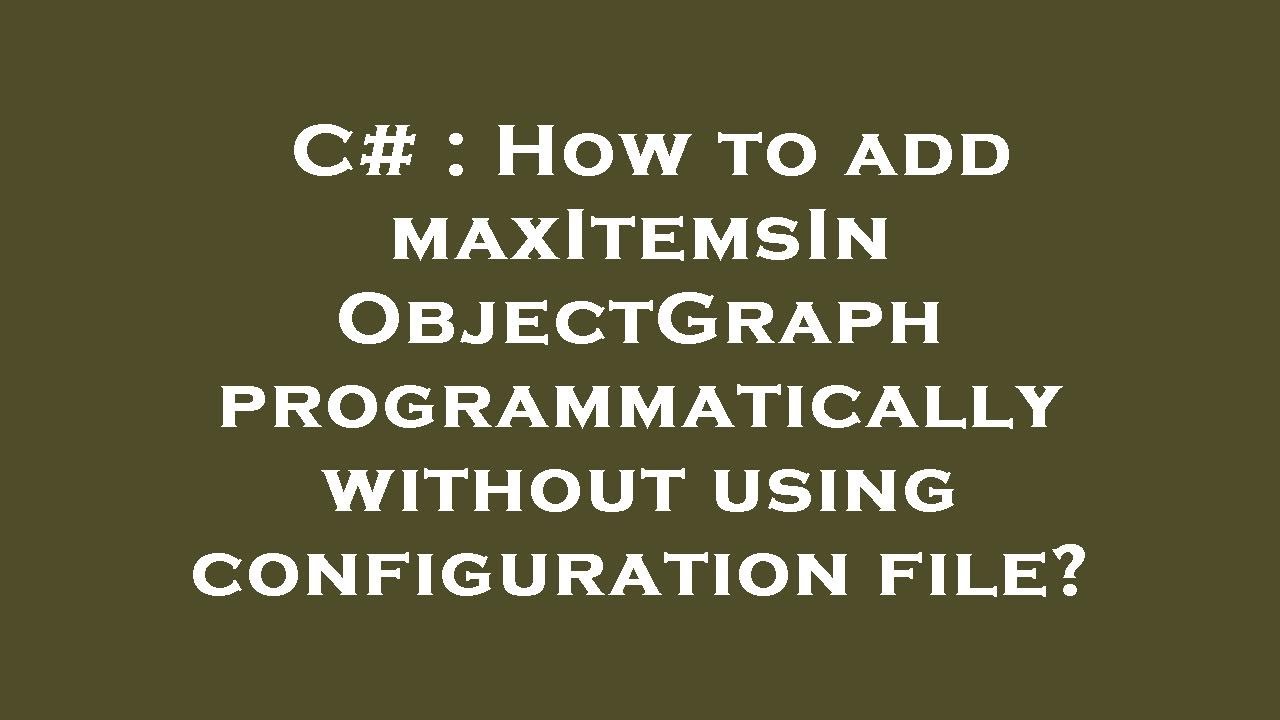 C How to add maxItemsInObjectGraph programmatically without using