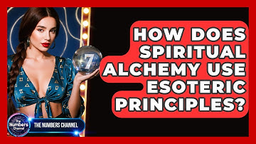 How Does Spiritual Alchemy Use Esoteric Principles? - The Numbers Channel