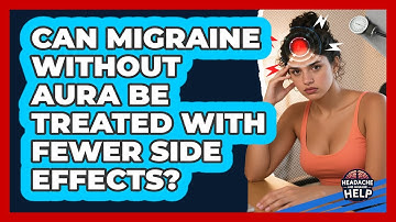 Can Migraine Without Aura Be Treated With Fewer Side Effects? - Headache and Migraine Help