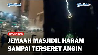 MERINDING Detik-detik Angin Kencang Seret Jemaah Masjidil Haram Hingga Terpental