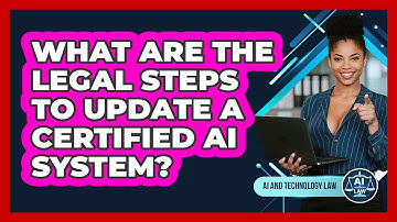 What Are The Legal Steps To Update A Certified AI System? - AI and Technology Law