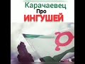 Карачаевец про Ингушей