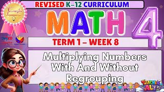 GRADE 4 MATH TERM 1 WEEK 8 REVISED K-12 CURRICULUM- MULTIPLYING NUMBERS WITH AND WITHOUT REGROUPING 