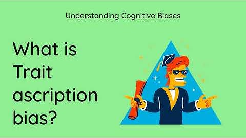 What is Trait Ascription Bias? [Definition and Example] - Understanding Cognitive Biases