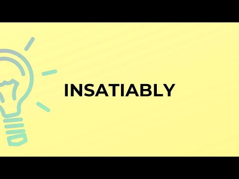 What is the meaning of the word INSATIABLY?
