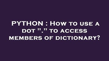 PYTHON : How to use a dot "." to access members of dictionary?