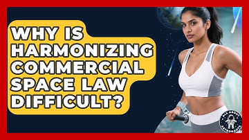 Why Is Harmonizing Commercial Space Law Difficult? - All About Astronauts