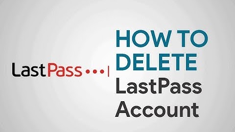 How To Delete LastPass Account - Solve the problem