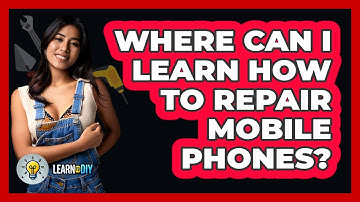 Where Can I Learn How To Repair Mobile Phones? - LearnToDIY360.com