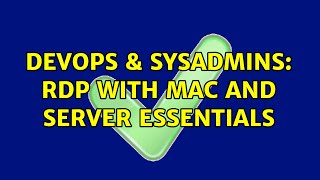 DevOps & SysAdmins: RDP with Mac and Server Essentials (2 Solutions!!)