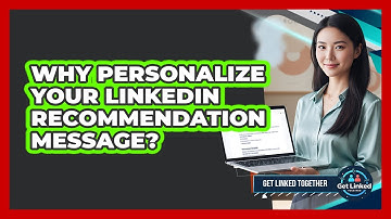 Why Personalize Your LinkedIn Recommendation Message?