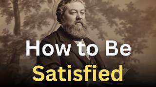 How to Be Satisfied All the Time - Charles Spurgeon Devotional - Morning and Evening