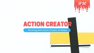 Redux Action Creator - MERN Stack Series - 50