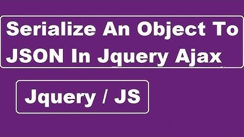How To Serialize An Object To JSON In Jquery Ajax