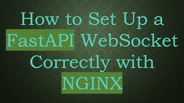 How to Set Up a FastAPI WebSocket Correctly with NGINX