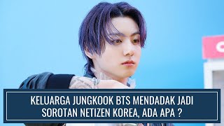 KELUARGA JUNGKOOK BTS MENDADAK JADI SOROTAN NETIZEN KOREA, ADA APA ?