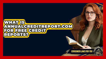What Is AnnualCreditReport.com For Free Credit Reports? - Consumer Laws For You