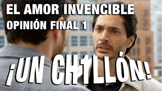 OPINIÓN FINAL El Amor Invencible parte 1