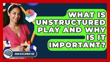 What Is Unstructured Play And Why Is It Important? - Brain Development Hub
