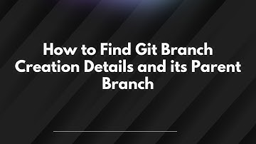 How to Find Git Branch Creation Details and its Parent Branch