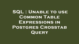 SQL : Unable to use Common Table Expressions in Postgres Crosstab Query