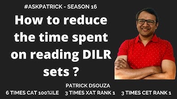 How to reduce the time spent on reading DILR sets? |AskPatrick| Patrick Dsouza |6 times CAT 100%iler