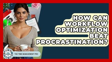 How Can Workflow Optimization Beat Procrastination? - The Time Management Pro