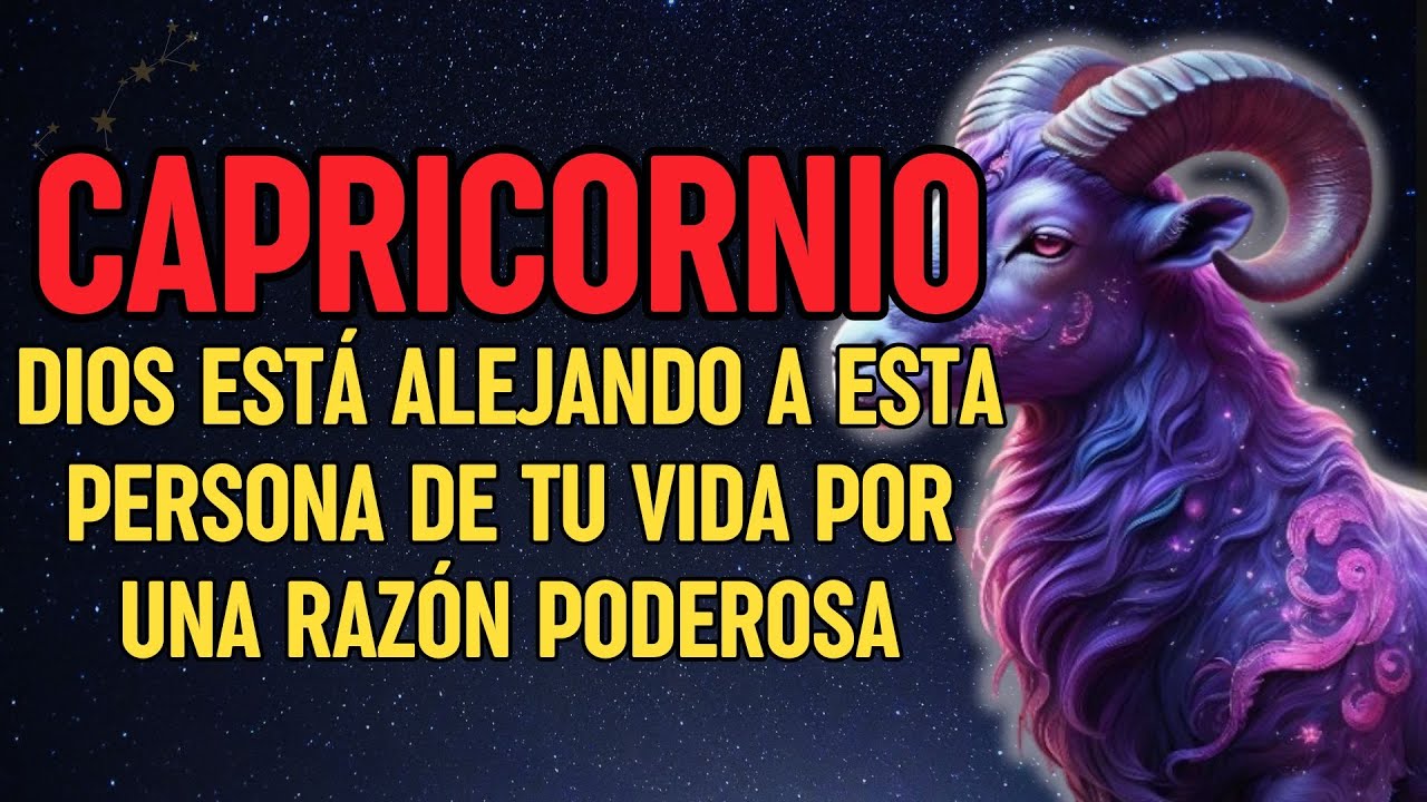 Capricornio, Dios Está Alejando a Esta Persona de Tu Vida por una Razón Poderosa