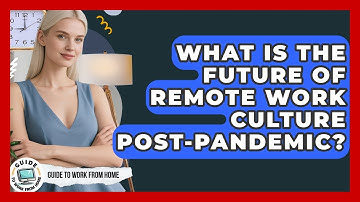 What Is The Future Of Remote Work Culture Post-pandemic? - Guide To Work From Home